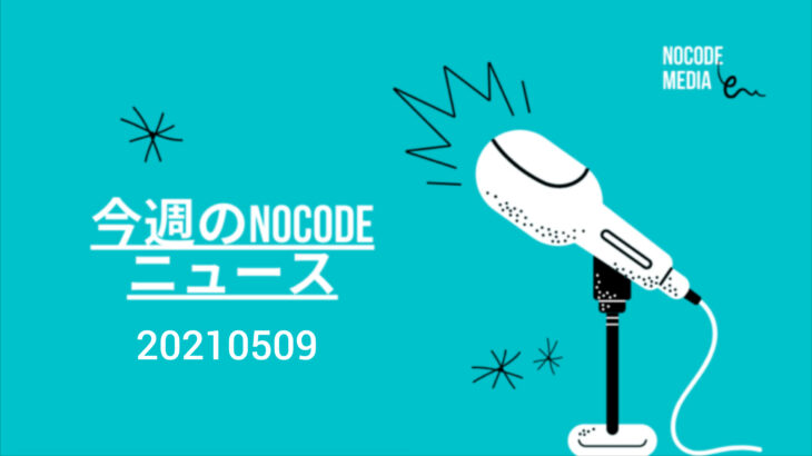 今週のNoCode（ノーコード）ニュース 2021年05月09日